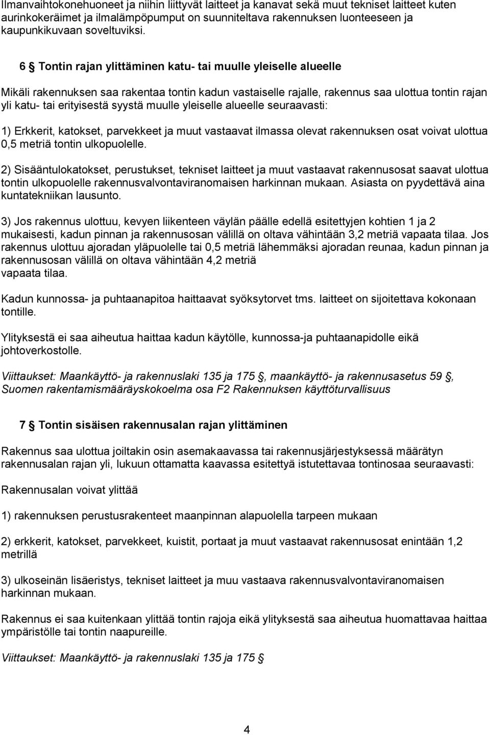 6 Tontin rajan ylittäminen katu- tai muulle yleiselle alueelle Mikäli rakennuksen saa rakentaa tontin kadun vastaiselle rajalle, rakennus saa ulottua tontin rajan yli katu- tai erityisestä syystä