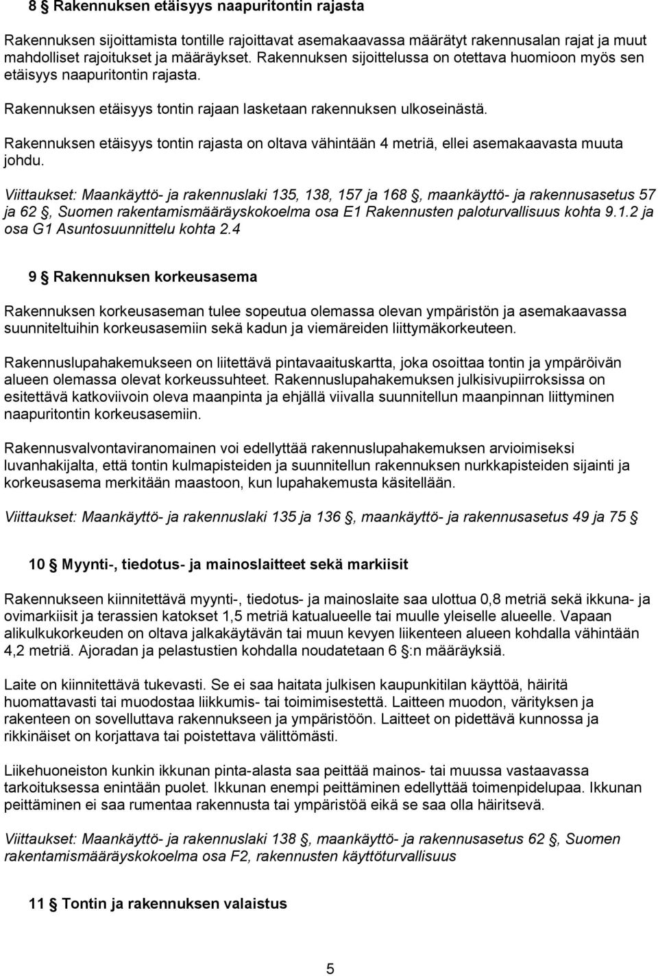 Rakennuksen etäisyys tontin rajasta on oltava vähintään 4 metriä, ellei asemakaavasta muuta johdu.