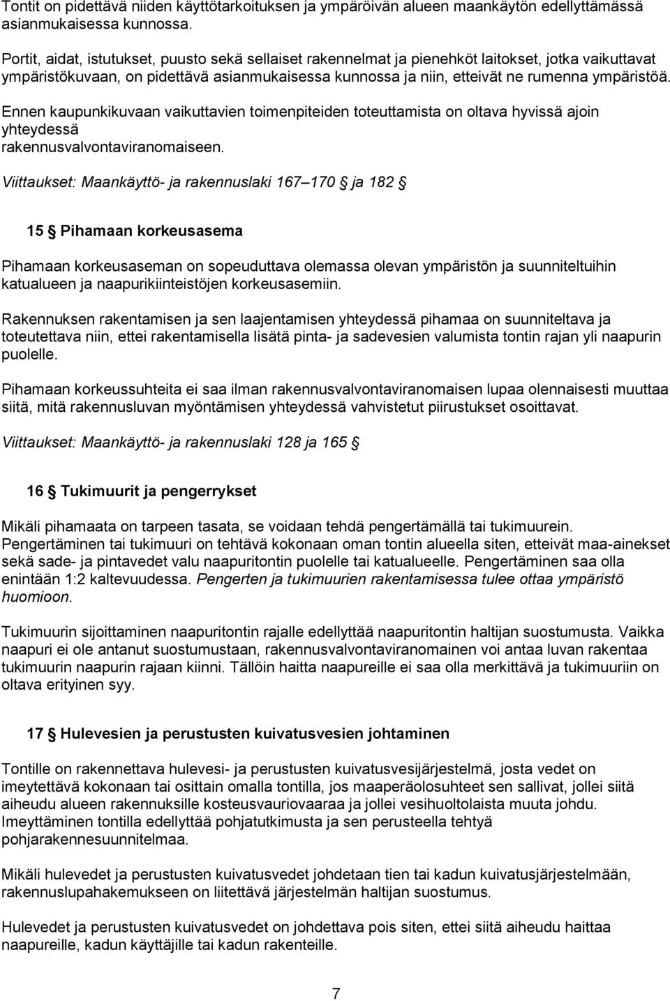 Ennen kaupunkikuvaan vaikuttavien toimenpiteiden toteuttamista on oltava hyvissä ajoin yhteydessä rakennusvalvontaviranomaiseen.