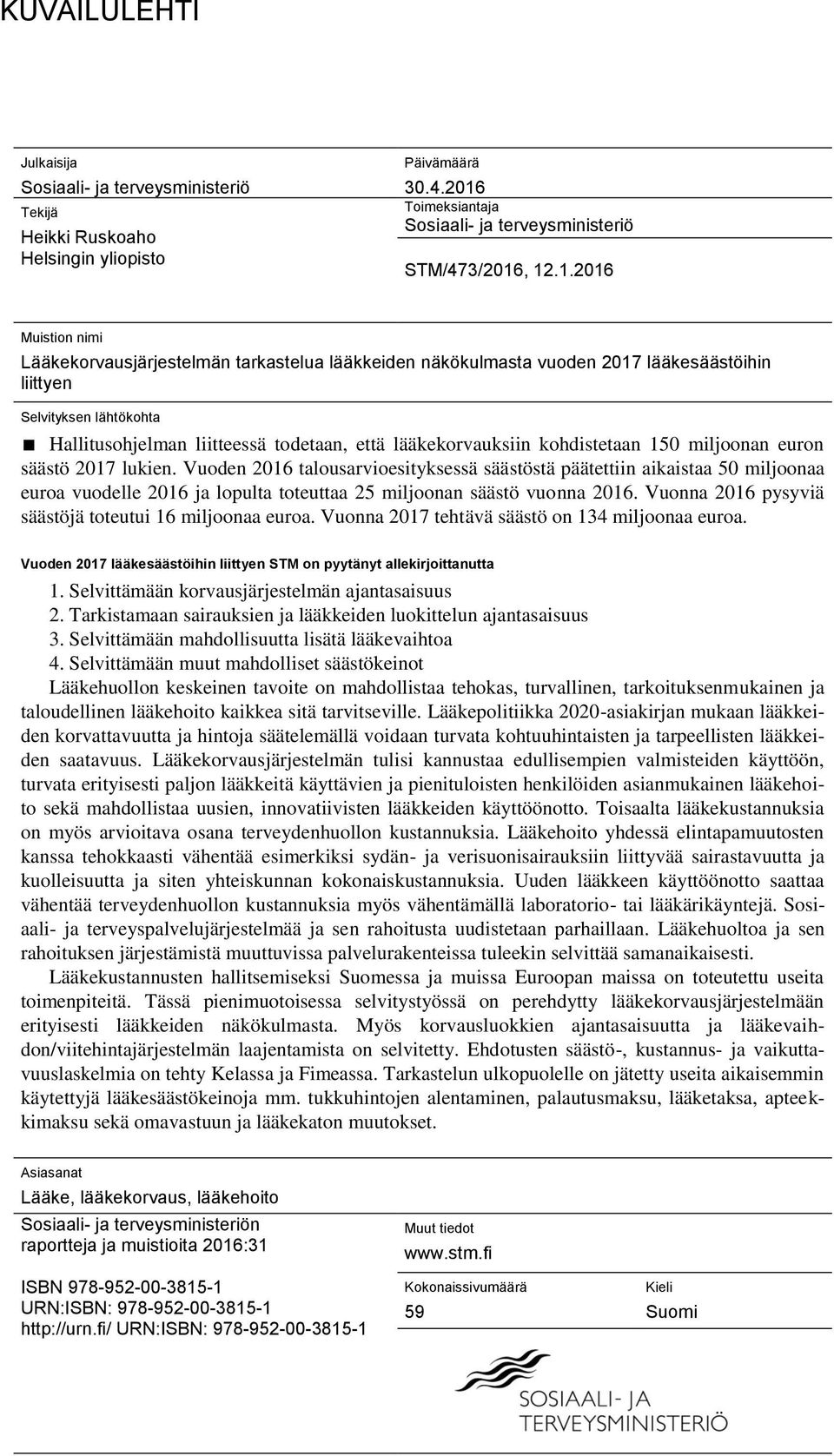 , 12.1.2016 Muistion nimi Lääkekorvausjärjestelmän tarkastelua lääkkeiden näkökulmasta vuoden 2017 lääkesäästöihin liittyen Selvityksen lähtökohta Hallitusohjelman liitteessä todetaan, että