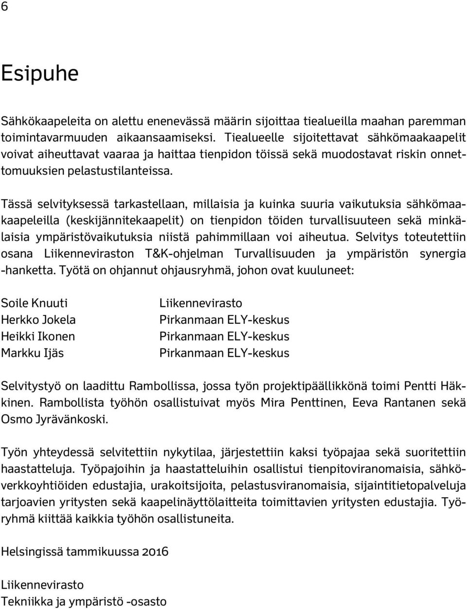 Tässä selvityksessä tarkastellaan, millaisia ja kuinka suuria vaikutuksia sähkömaakaapeleilla (keskijännitekaapelit) on tienpidon töiden turvallisuuteen sekä minkälaisia ympäristövaikutuksia niistä