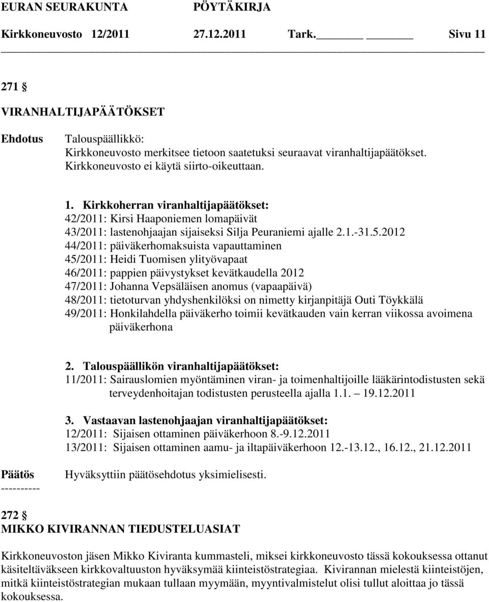 2012 44/2011: päiväkerhomaksuista vapauttaminen 45/2011: Heidi Tuomisen ylityövapaat 46/2011: pappien päivystykset kevätkaudella 2012 47/2011: Johanna Vepsäläisen anomus (vapaapäivä) 48/2011: