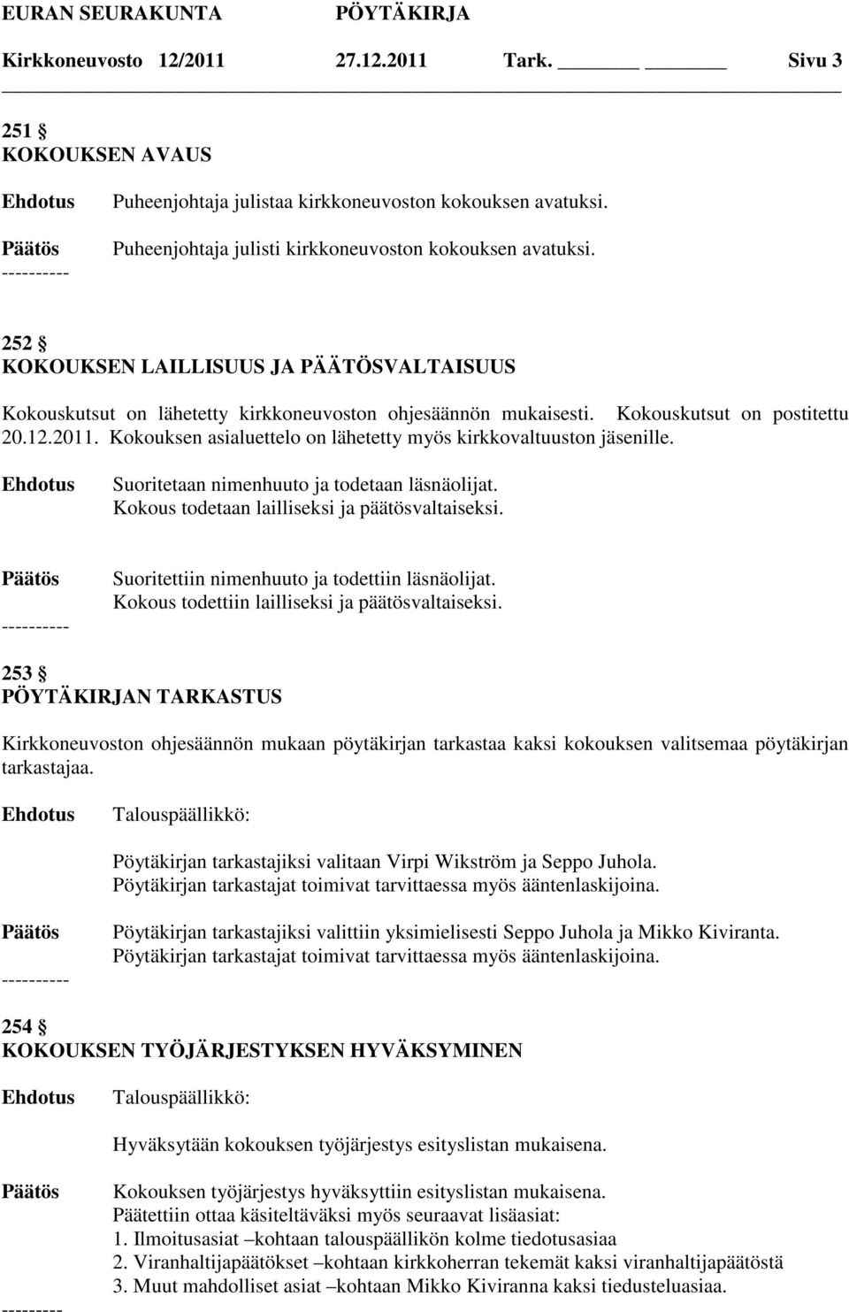 Kokouksen asialuettelo on lähetetty myös kirkkovaltuuston jäsenille. Suoritetaan nimenhuuto ja todetaan läsnäolijat. Kokous todetaan lailliseksi ja päätösvaltaiseksi.