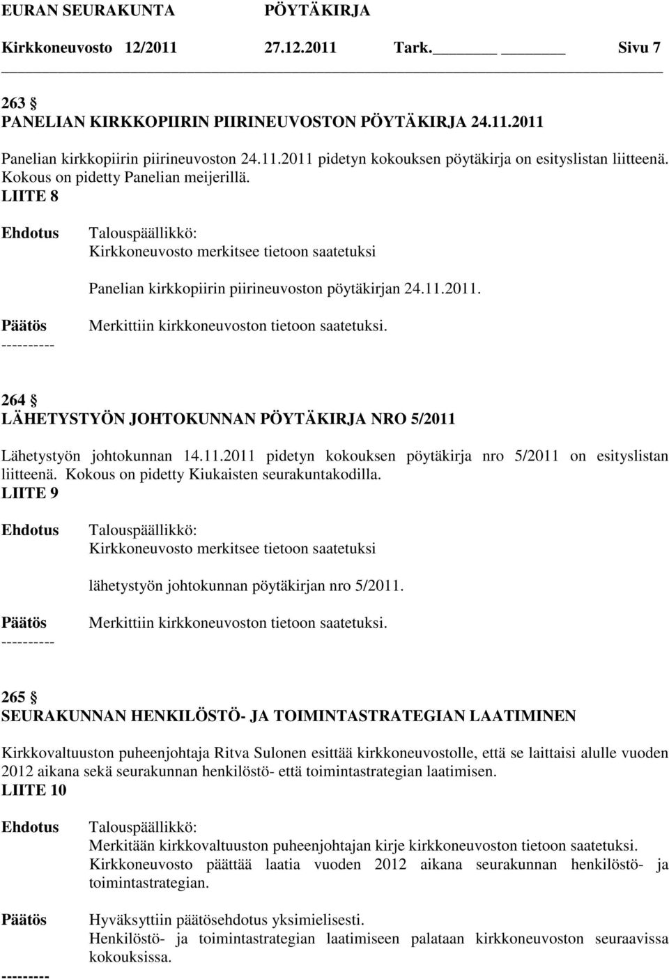 264 LÄHETYSTYÖN JOHTOKUNNAN NRO 5/2011 Lähetystyön johtokunnan 14.11.2011 pidetyn kokouksen pöytäkirja nro 5/2011 on esityslistan liitteenä. Kokous on pidetty Kiukaisten seurakuntakodilla.