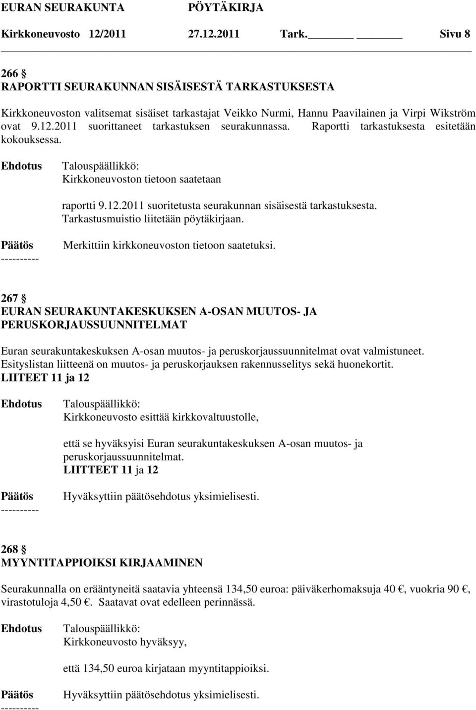 2011 suorittaneet tarkastuksen seurakunnassa. Raportti tarkastuksesta esitetään kokouksessa. Kirkkoneuvoston tietoon saatetaan raportti 9.12.2011 suoritetusta seurakunnan sisäisestä tarkastuksesta.