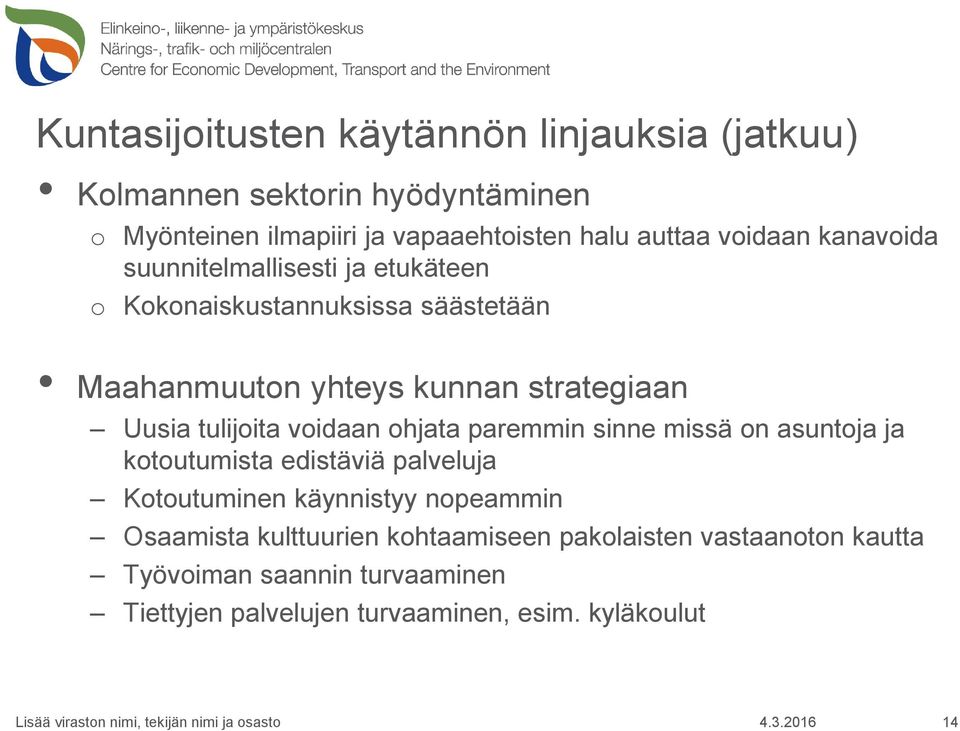 tulijoita voidaan ohjata paremmin sinne missä on asuntoja ja kotoutumista edistäviä palveluja Kotoutuminen käynnistyy nopeammin