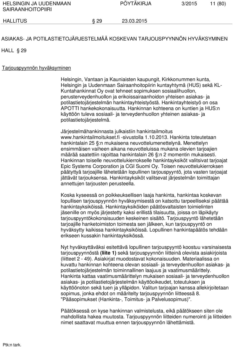 Uudenmaan Sairaanhoitopiirin kuntayhtymä (HUS) sekä KL- Kuntahankinnat Oy ovat tehneet sopimuksen sosiaalihuollon, perusterveydenhuollon ja erikoissairaanhoidon yhteisen asiakas- ja