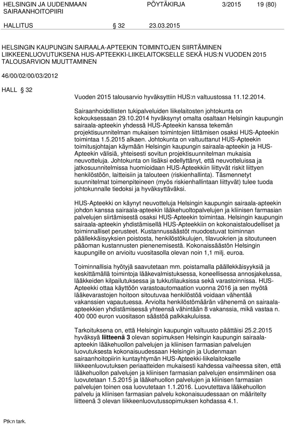 Vuoden 2015 talousarvio hyväksyttiin HUS:n valtuustossa 11.12.2014. Sairaanhoidollisten tukipalveluiden liikelaitosten johtokunta on kokouksessaan 29.10.