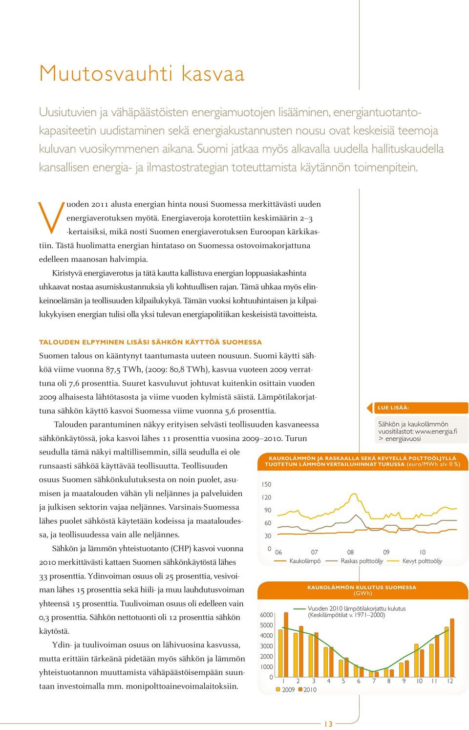 Vuoden 2011 alusta energian hinta nousi Suomessa merkittävästi uuden energiaverotuksen myötä.