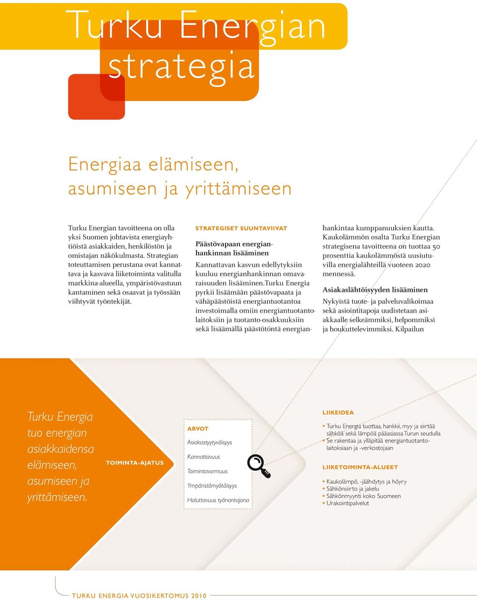 Strategiset suuntaviivat Päästövapaan energianhankinnan lisääminen Kannattavan kasvun edellytyksiin kuuluu energianhankinnan omavaraisuuden lisääminen.