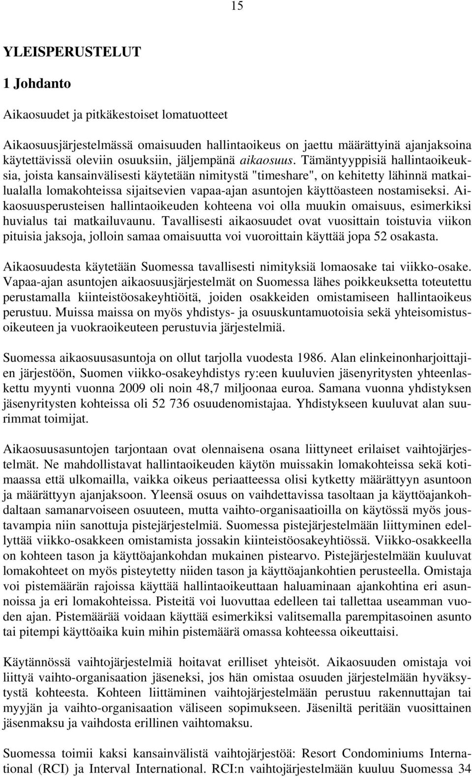 Tämäntyyppisiä hallintaoikeuksia, joista kansainvälisesti käytetään nimitystä "timeshare", on kehitetty lähinnä matkailualalla lomakohteissa sijaitsevien vapaa-ajan asuntojen käyttöasteen