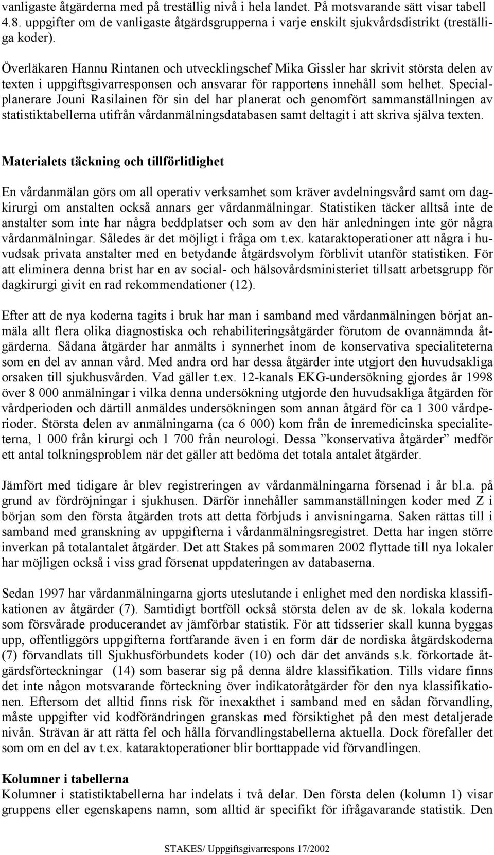 Specialplanerare Jouni Rasilainen för sin del har planerat och genomfört sammanställningen av statistiktabellerna utifrån vårdanmälningsdatabasen samt deltagit i att skriva själva texten.