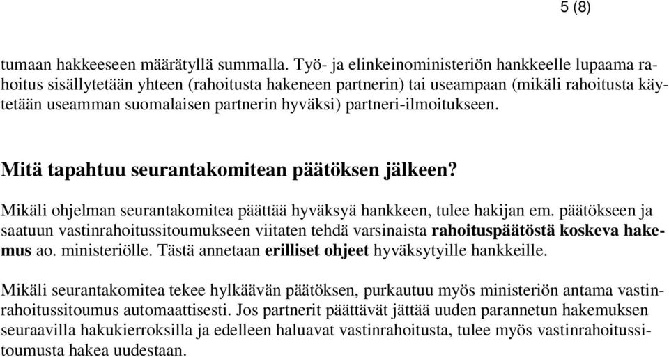 partneri-ilmoitukseen. Mitä tapahtuu seurantakomitean päätöksen jälkeen? Mikäli ohjelman seurantakomitea päättää hyväksyä hankkeen, tulee hakijan em.