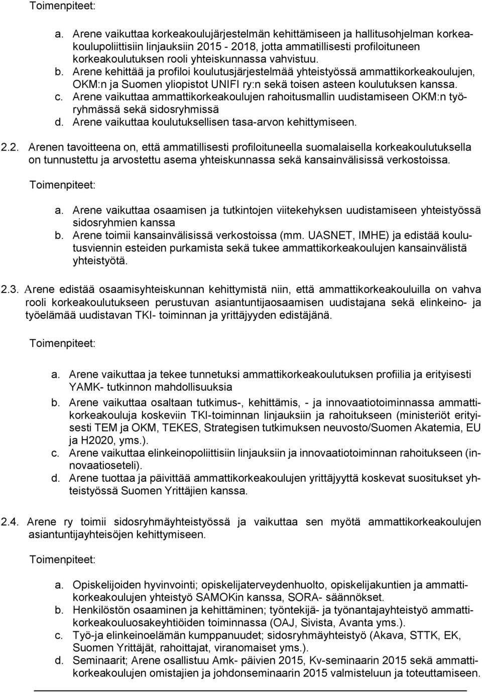 vahvistuu. b. Arene kehittää ja profiloi koulutusjärjestelmää yhteistyössä ammattikorkeakoulujen, :n ja Suomen yliopistot UNIFI ry:n sekä toisen asteen koulutuksen kanssa. c.