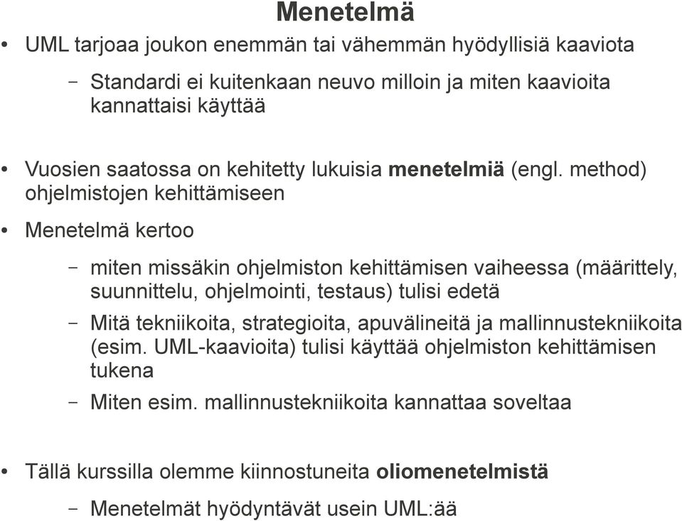 method) ohjelmistojen kehittämiseen Menetelmä kertoo miten missäkin ohjelmiston kehittämisen vaiheessa (määrittely, suunnittelu, ohjelmointi, testaus) tulisi