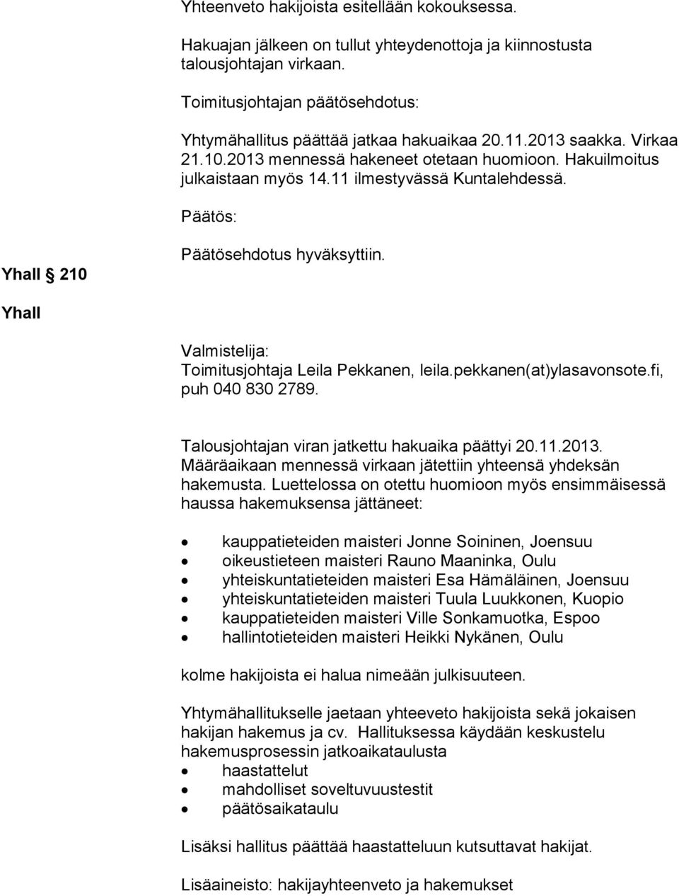 11 ilmestyvässä Kuntalehdessä. Yhall 210 Päätösehdotus hyväksyttiin. Yhall Valmistelija: Toimitusjohtaja Leila Pekkanen, leila.pekkanen(at)ylasavonsote.fi, puh 040 830 2789.