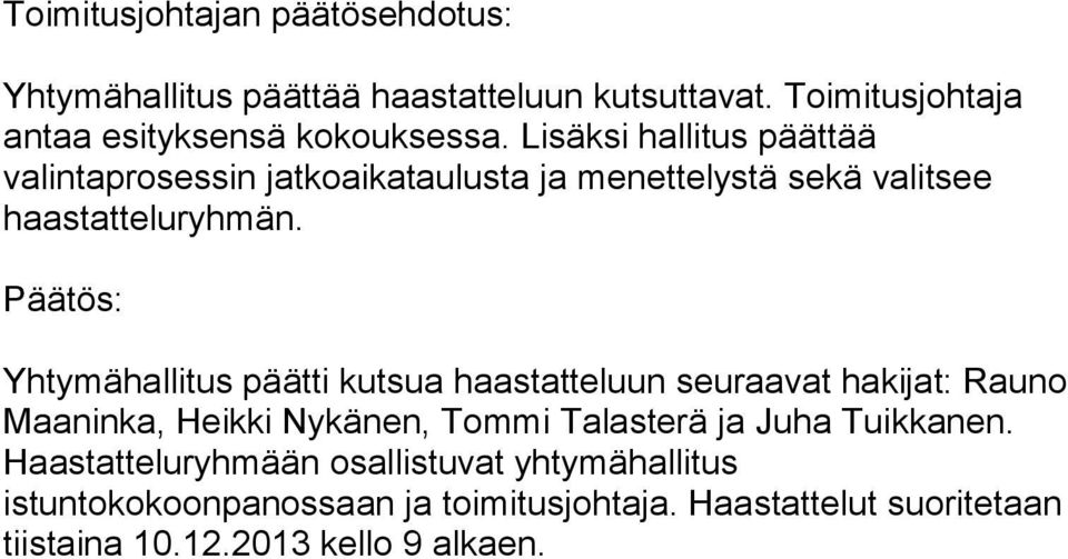 Yhtymähallitus päätti kutsua haastatteluun seuraavat hakijat: Rauno Maaninka, Heikki Nykänen, Tommi Talasterä ja Juha Tuikkanen.
