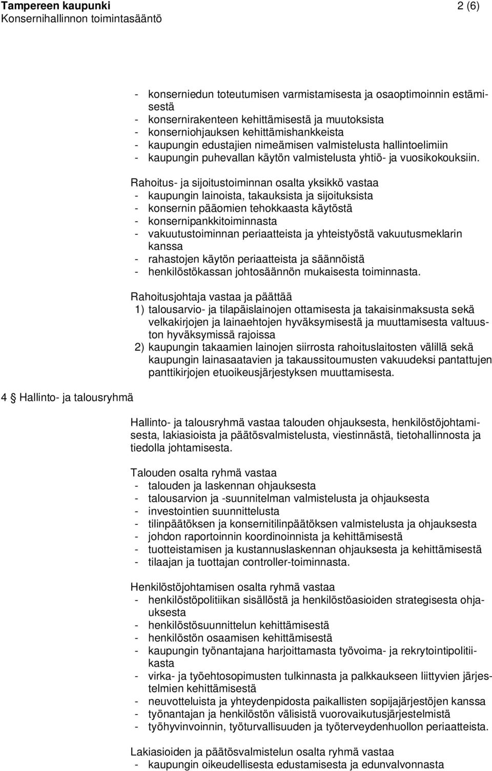 Rahoitus- ja sijoitustoiminnan osalta yksikkö vastaa - kaupungin lainoista, takauksista ja sijoituksista - konsernin pääomien tehokkaasta käytöstä - konsernipankkitoiminnasta - vakuutustoiminnan