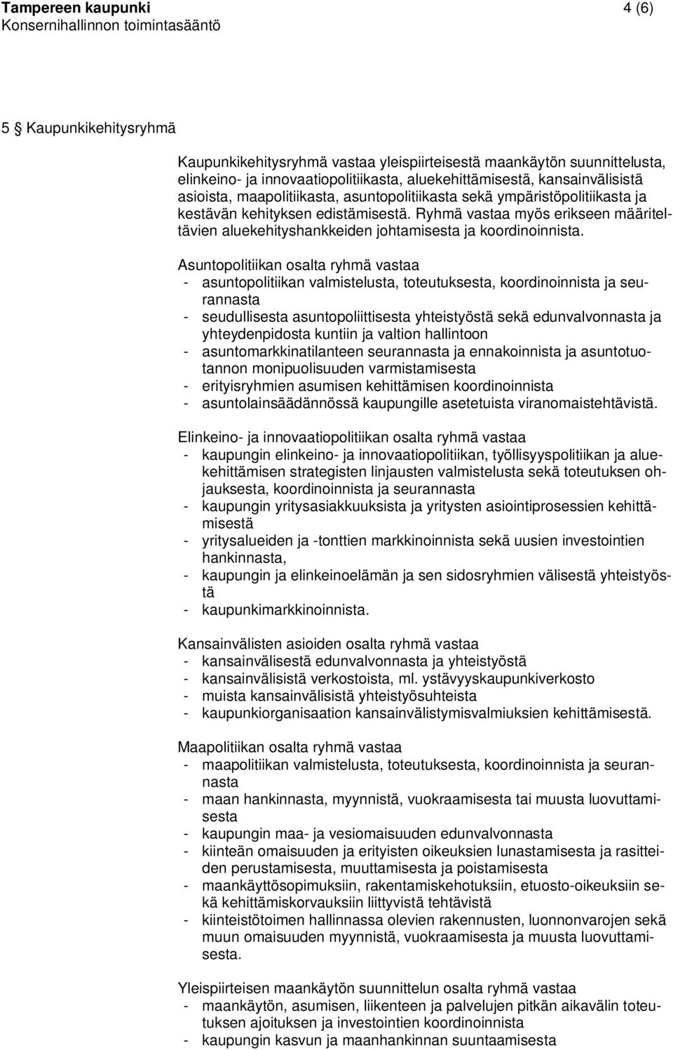 Ryhmä vastaa myös erikseen määriteltävien aluekehityshankkeiden johtamisesta ja koordinoinnista.