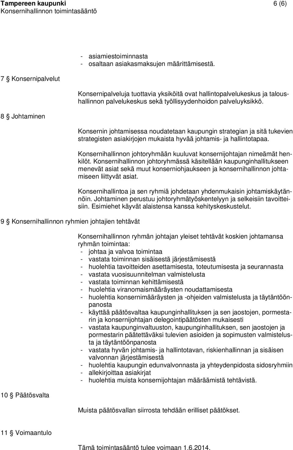 Konsernin johtamisessa noudatetaan kaupungin strategian ja sitä tukevien strategisten asiakirjojen mukaista hyvää johtamis- ja hallintotapaa.