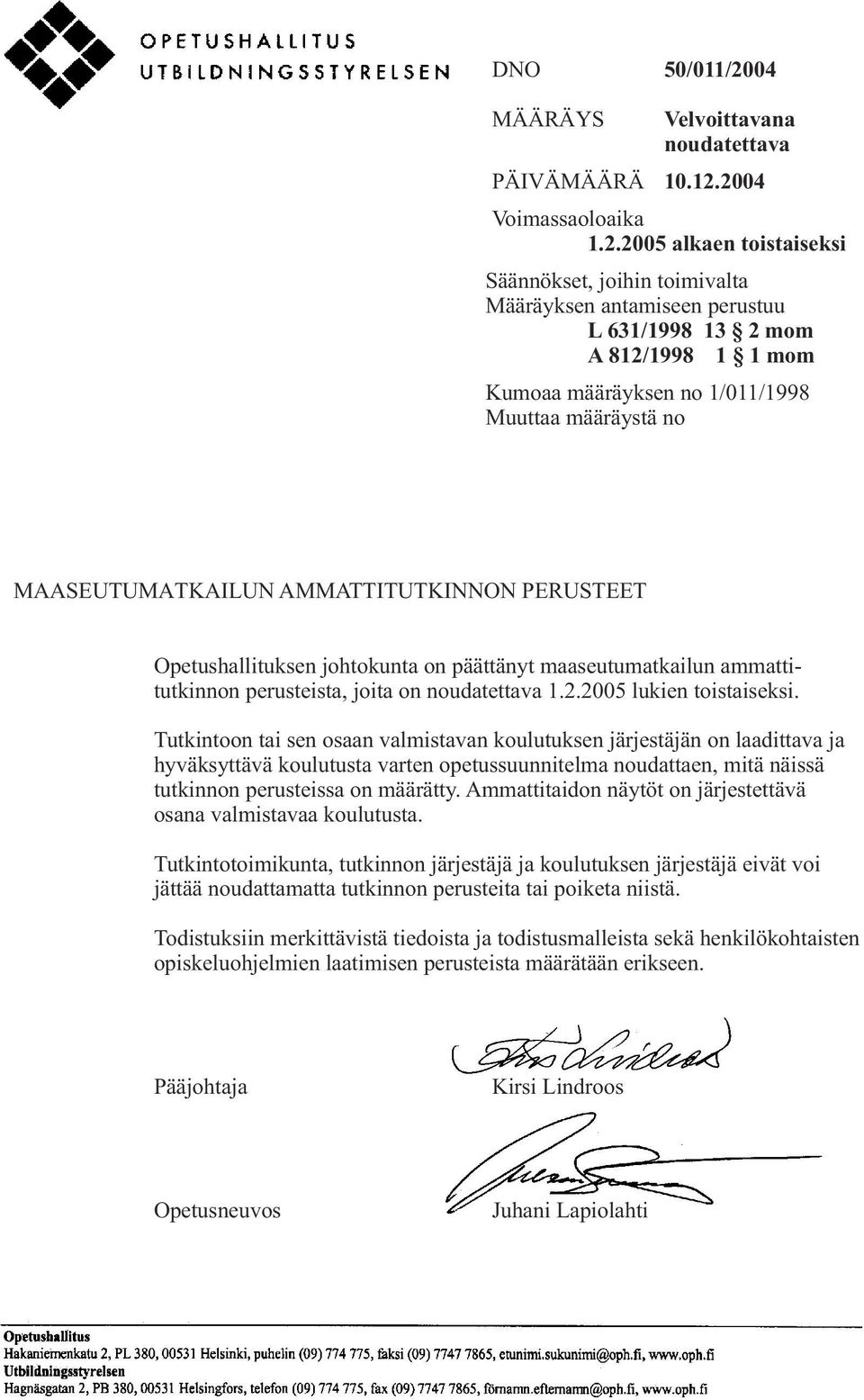 2004 Voimassaoloaika 1.2.2005 alkaen toistaiseksi Säännökset, joihin toimivalta Määräyksen antamiseen perustuu L 631/1998 13 2 mom A 812/1998 1 1 mom Kumoaa määräyksen no 1/011/1998 Muuttaa määräystä