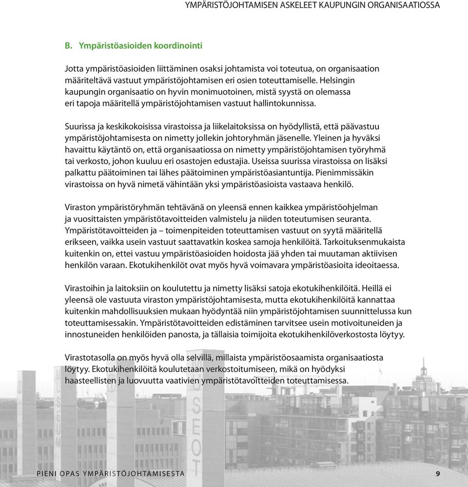 Helsingin kaupungin organisaatio on hyvin monimuotoinen, mistä syystä on olemassa eri tapoja määritellä ympäristöjohtamisen vastuut hallintokunnissa.