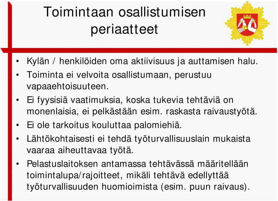 Ei fyysisiä vaatimuksia, koska tukevia tehtäviä on monenlaisia, ei pelkästään esim. raskasta raivaustyötä.