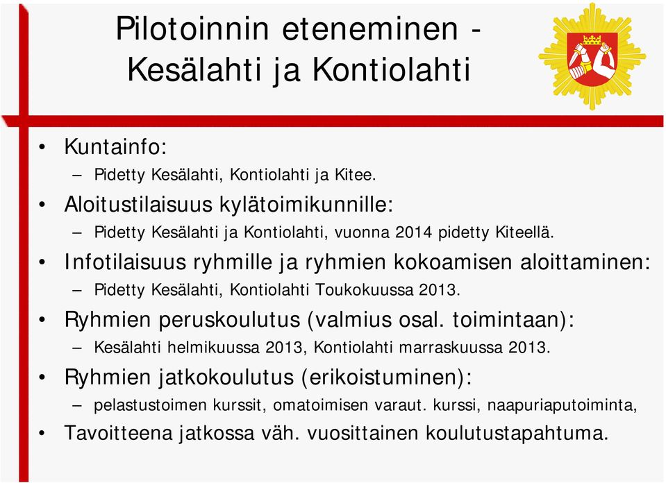 Infotilaisuus ryhmille ja ryhmien kokoamisen aloittaminen: Pidetty Kesälahti, Kontiolahti Toukokuussa 2013. Ryhmien peruskoulutus (valmius osal.