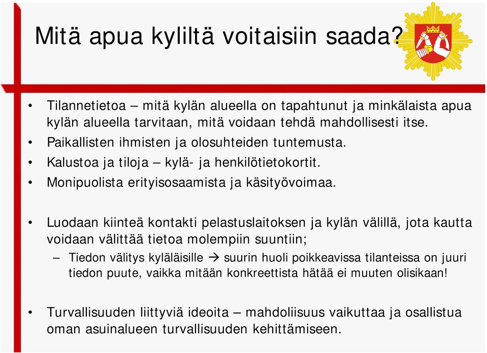 Luodaan kiinteä kontakti pelastuslaitoksen ja kylän välillä, jota kautta voidaan välittää tietoa molempiin suuntiin; Tiedon välitys kyläläisille suurin huoli poikkeavissa