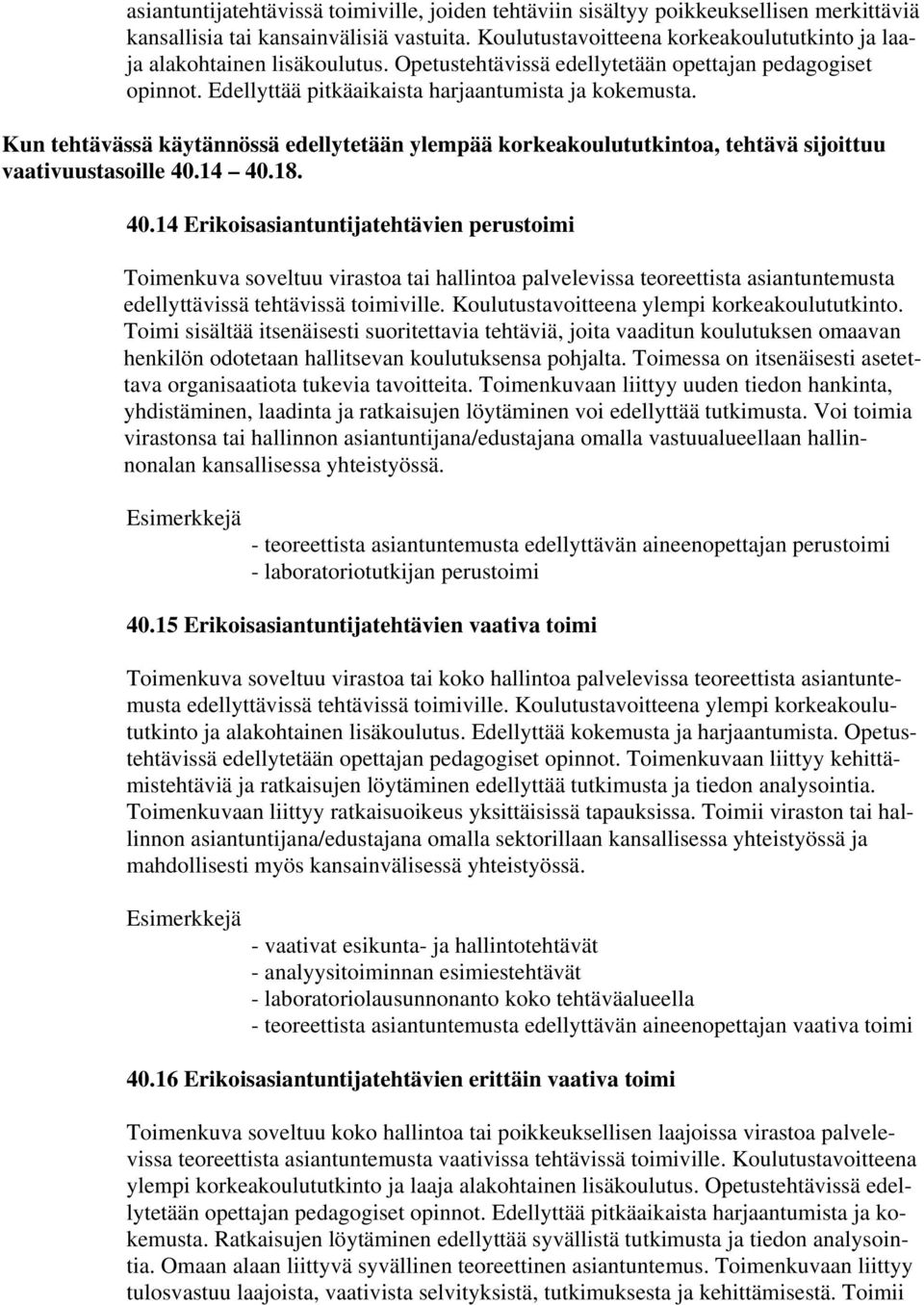 Kun tehtävässä käytännössä edellytetään ylempää korkeakoulututkintoa, tehtävä sijoittuu vaativuustasoille 40.