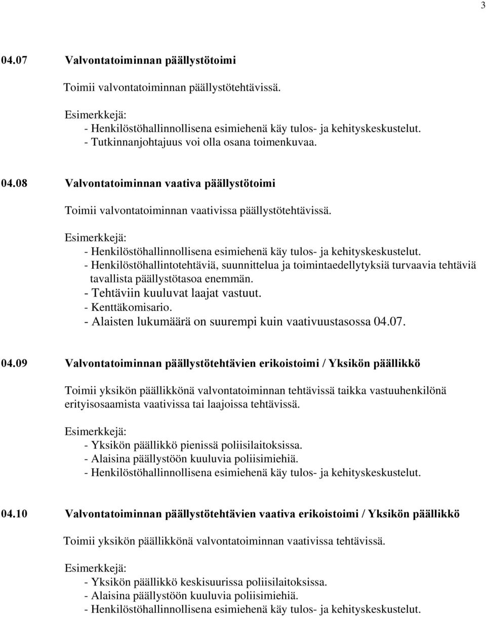 : - Henkilöstöhallinnollisena esimiehenä käy tulos- ja kehityskeskustelut. - Henkilöstöhallintotehtäviä, suunnittelua ja toimintaedellytyksiä turvaavia tehtäviä tavallista päällystötasoa enemmän.