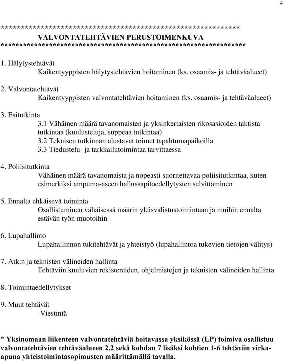 Esitutkinta 3.1 Vähäinen määrä tavanomaisten ja yksinkertaisten rikosasioiden taktista tutkintaa (kuulusteluja, suppeaa tutkintaa) 3.2 Teknisen tutkinnan alustavat toimet tapahtumapaikoilla 3.