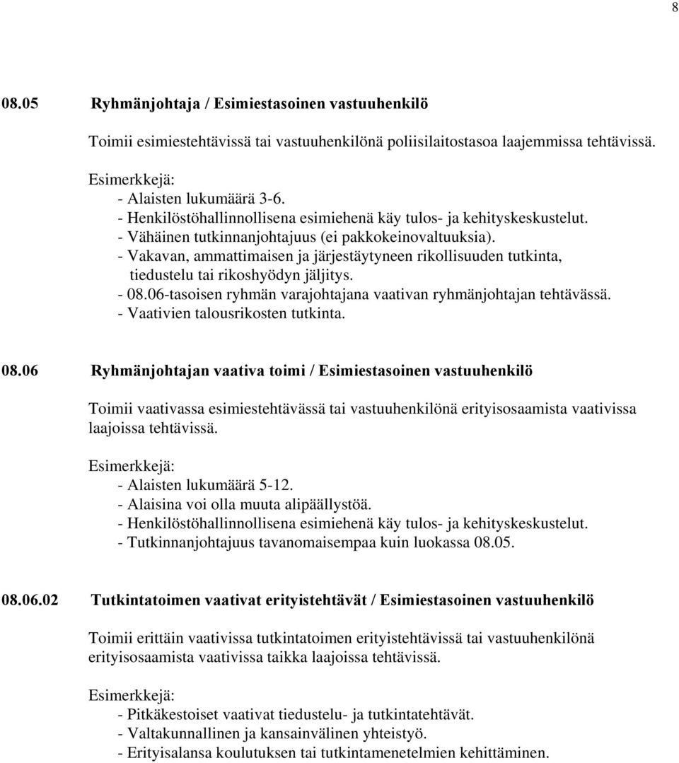 - Vakavan, ammattimaisen ja järjestäytyneen rikollisuuden tutkinta, tiedustelu tai rikoshyödyn jäljitys. - 08.06-tasoisen ryhmän varajohtajana vaativan ryhmänjohtajan tehtävässä.