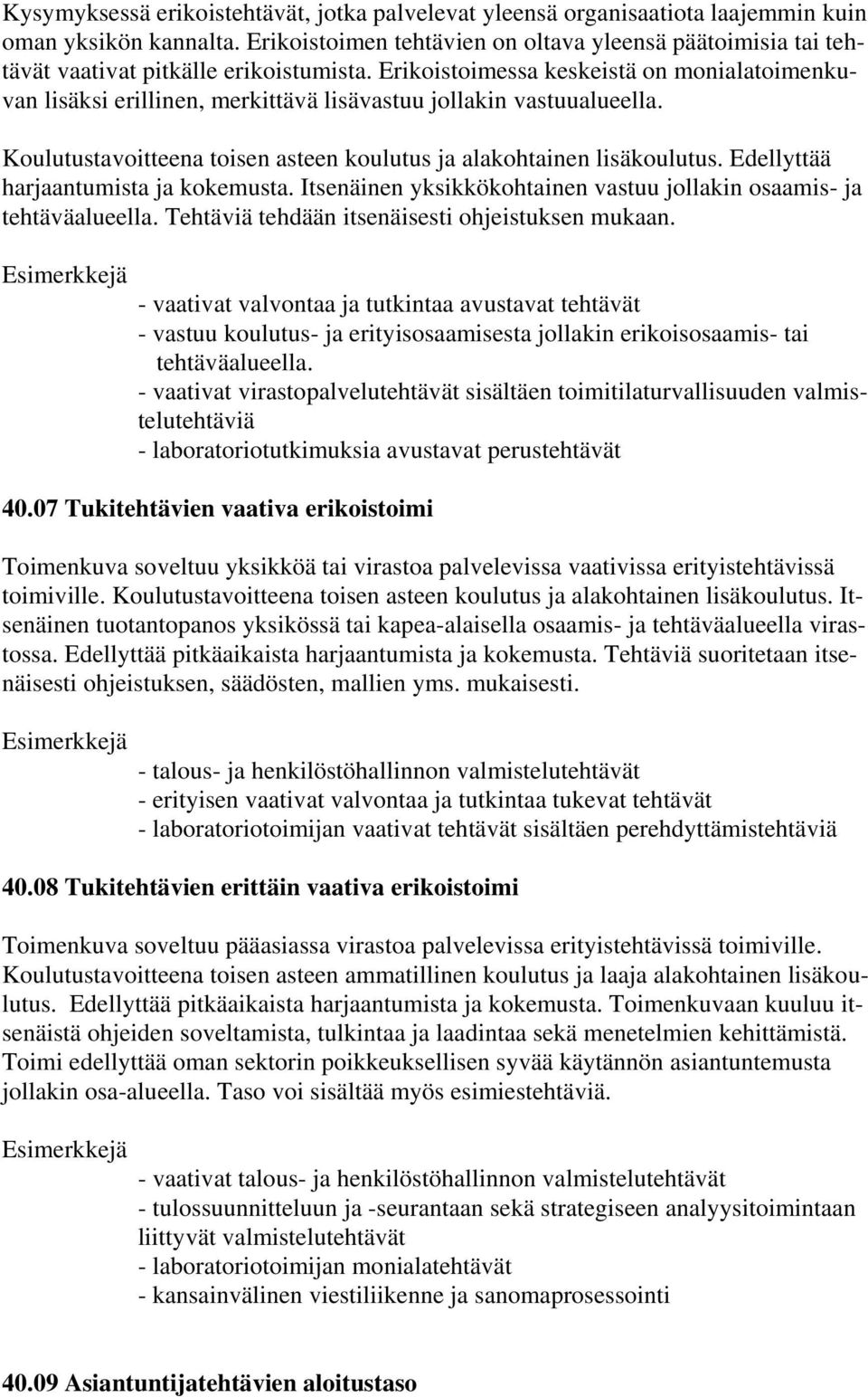 Erikoistoimessa keskeistä on monialatoimenkuvan lisäksi erillinen, merkittävä lisävastuu jollakin vastuualueella. Koulutustavoitteena toisen asteen koulutus ja alakohtainen lisäkoulutus.