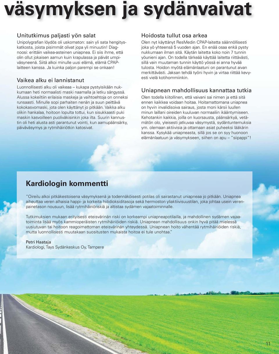 Ja kuinka paljon parempi se onkaan! Vaikea alku ei lannistanut Luonnollisesti alku oli vaikeaa kukapa pystyisikään nukkumaan heti normaalisti maski naamalla ja letku sängyssä.