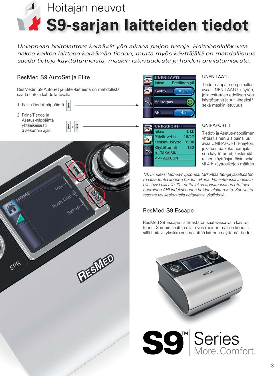 ResMed S9 AutoSet ja Elite ResMedin S9 AutoSet ja Elite -laitteista on mahdollista saada tietoja kahdella tavalla: 1.