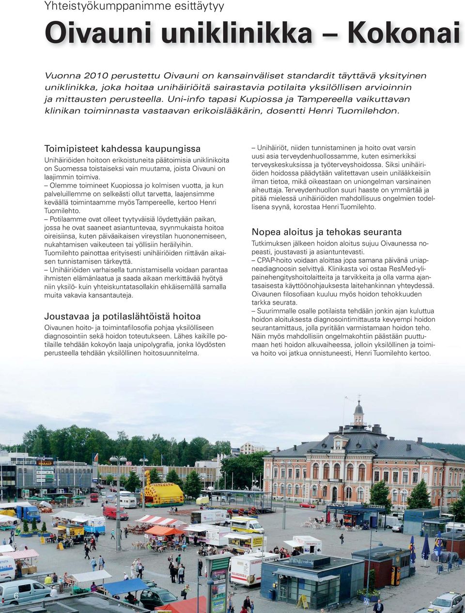 Toimipisteet kahdessa kaupungissa Unihäiriöiden hoitoon erikoistuneita päätoimisia uniklinikoita on Suomessa toistaiseksi vain muutama, joista Oivauni on laajimmin toimiva.