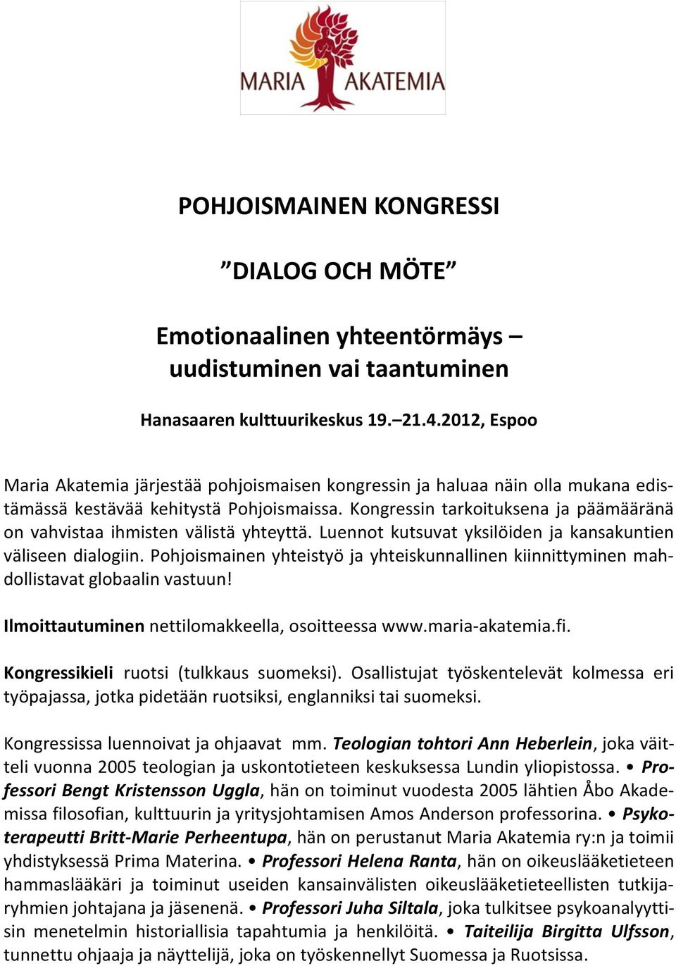 Kongressin tarkoituksena ja päämääränä on vahvistaa ihmisten välistä yhteyttä. Luennot kutsuvat yksilöiden ja kansakuntien väliseen dialogiin.