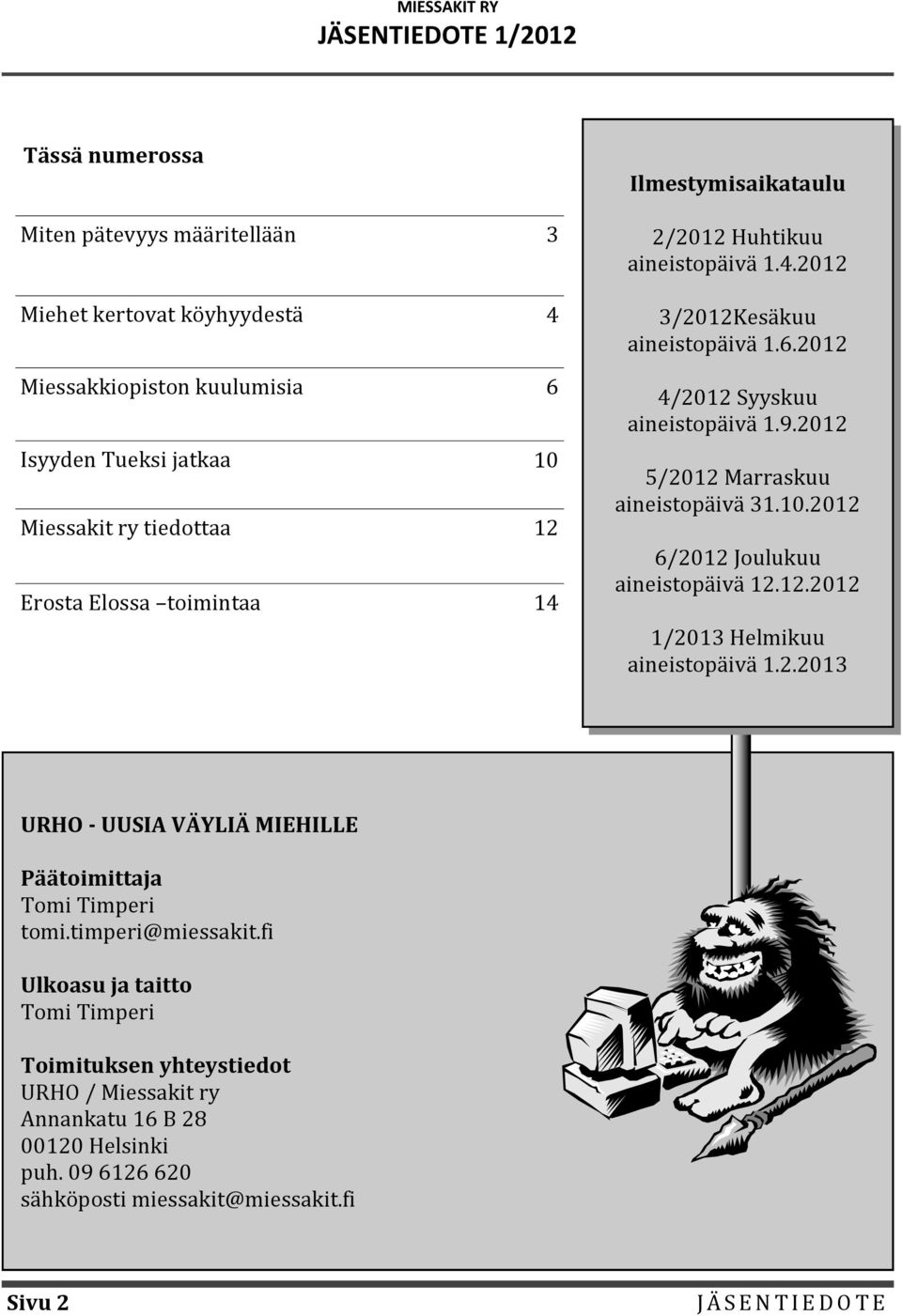 2012 5/2012 Marraskuu aineistopäivä 31.10.2012 6/2012 Joulukuu aineistopäivä 12.12.2012 1/2013 Helmikuu aineistopäivä 1.2.2013 URHO - UUSIA VÄYLIÄ MIEHILLE Päätoimittaja Tomi Timperi tomi.