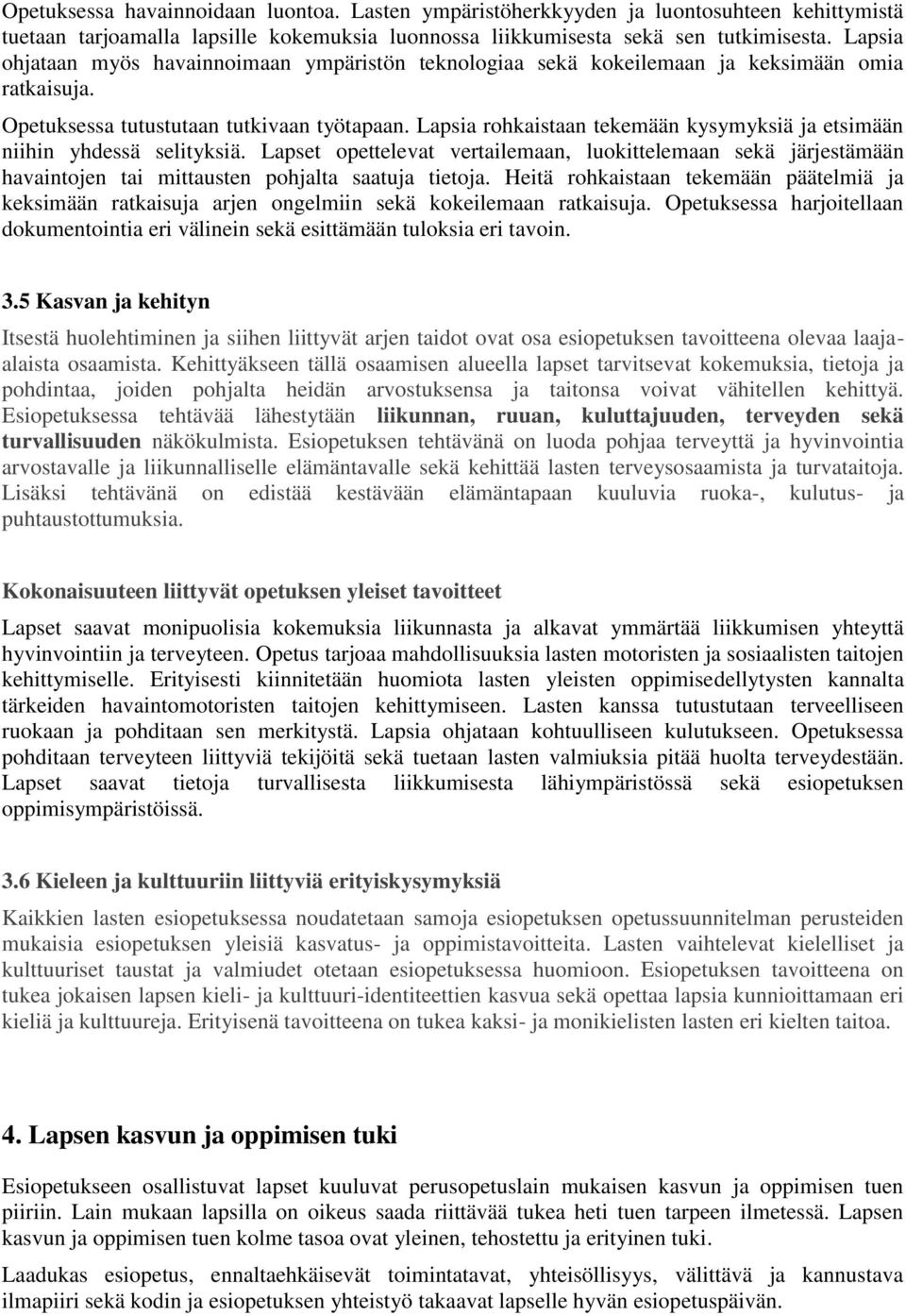 Lapsia rohkaistaan tekemään kysymyksiä ja etsimään niihin yhdessä selityksiä. Lapset opettelevat vertailemaan, luokittelemaan sekä järjestämään havaintojen tai mittausten pohjalta saatuja tietoja.