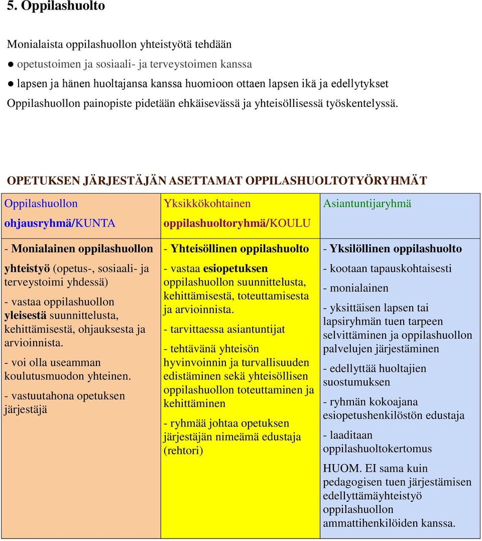 OPETUKSEN JÄRJESTÄJÄN ASETTAMAT OPPILASHUOLTOTYÖRYHMÄT Oppilashuollon ohjausryhmä/kunta - Monialainen oppilashuollon yhteistyö (opetus-, sosiaali- ja terveystoimi yhdessä) - vastaa oppilashuollon