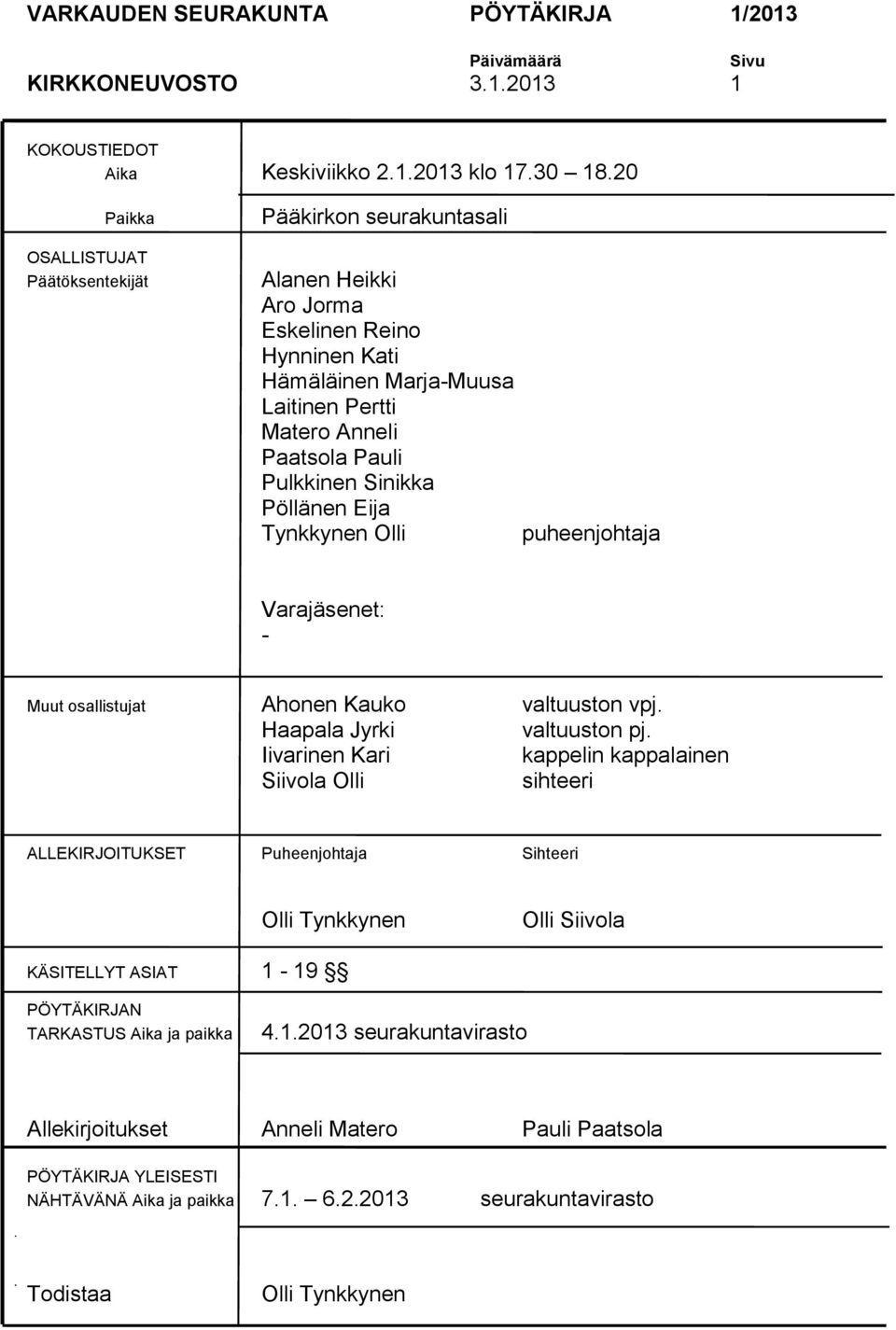 Sinikka Pöllänen Eija Tynkkynen Olli puheenjohtaja Varajäsenet: - Muut osallistujat Ahonen Kauko valtuuston vpj. Haapala Jyrki valtuuston pj.