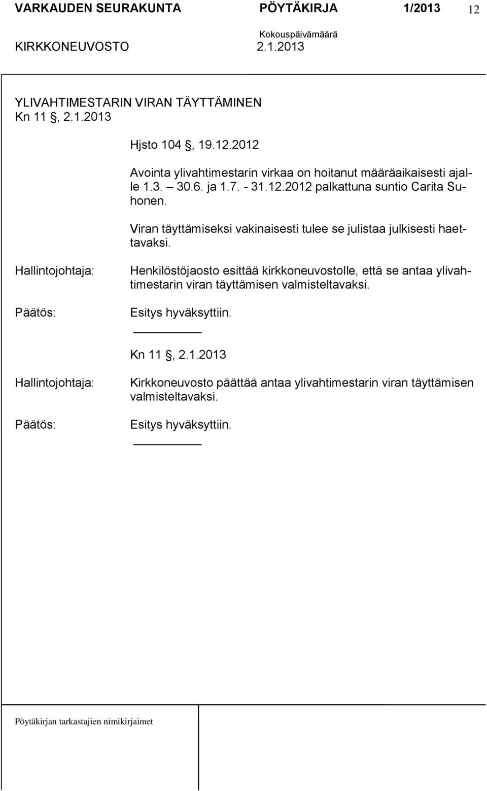 Viran täyttämiseksi vakinaisesti tulee se julistaa julkisesti haettavaksi.
