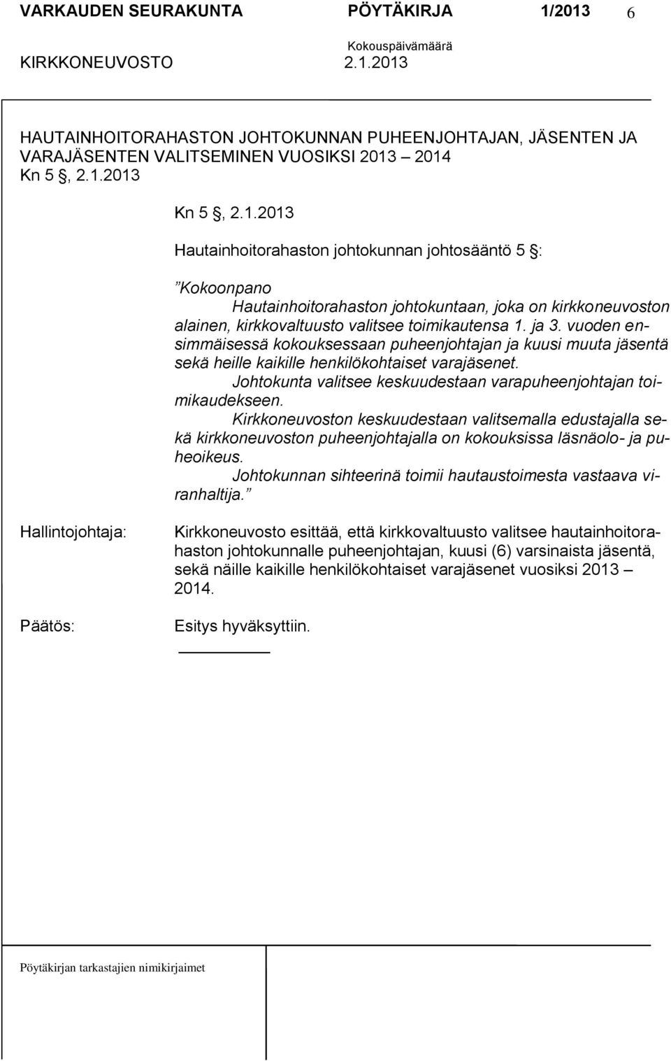 ja 3. vuoden ensimmäisessä kokouksessaan puheenjohtajan ja kuusi muuta jäsentä sekä heille kaikille henkilökohtaiset varajäsenet. Johtokunta valitsee keskuudestaan varapuheenjohtajan toimikaudekseen.