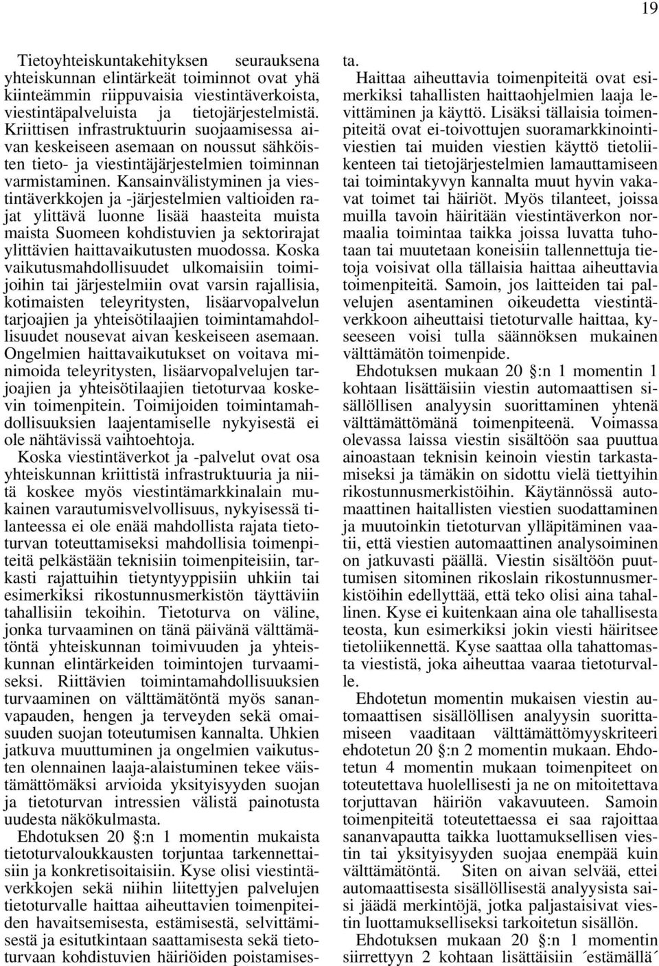 Kansainvälistyminen ja viestintäverkkojen ja -järjestelmien valtioiden rajat ylittävä luonne lisää haasteita muista maista Suomeen kohdistuvien ja sektorirajat ylittävien haittavaikutusten muodossa.