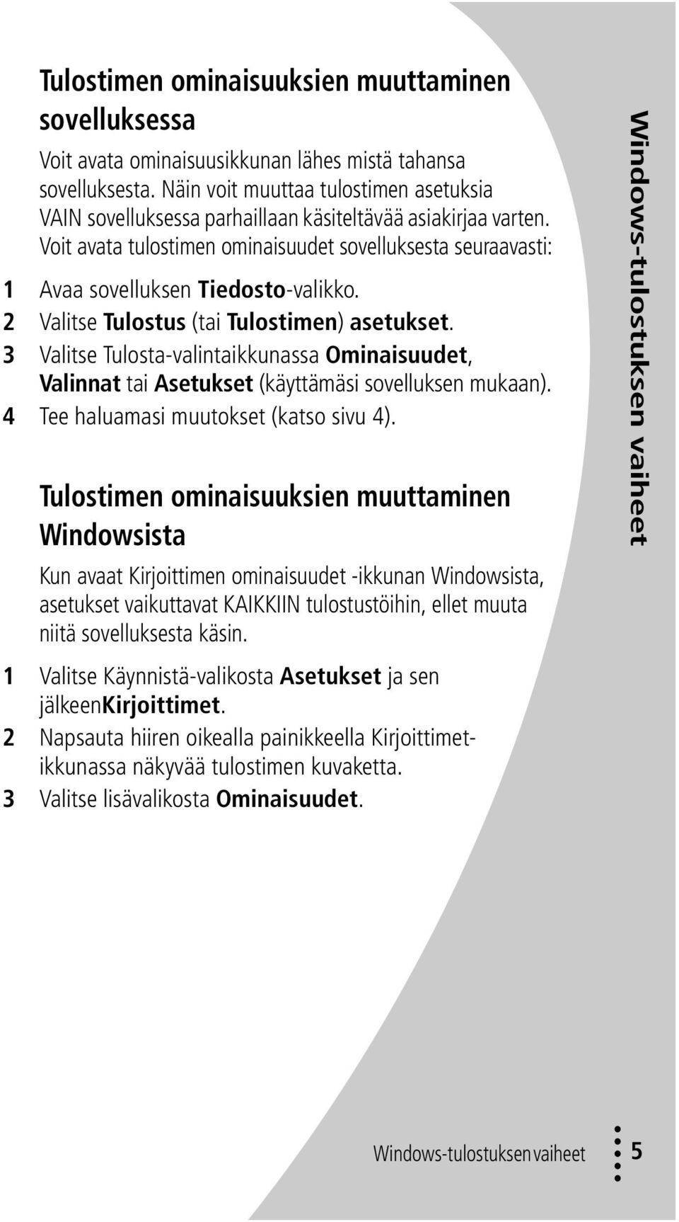 2 Valitse Tulostus (tai Tulostimen) asetukset. 3 Valitse Tulosta-valintaikkunassa Ominaisuudet, Valinnat tai Asetukset (käyttämäsi sovelluksen mukaan). 4 Tee haluamasi muutokset (katso sivu 4).