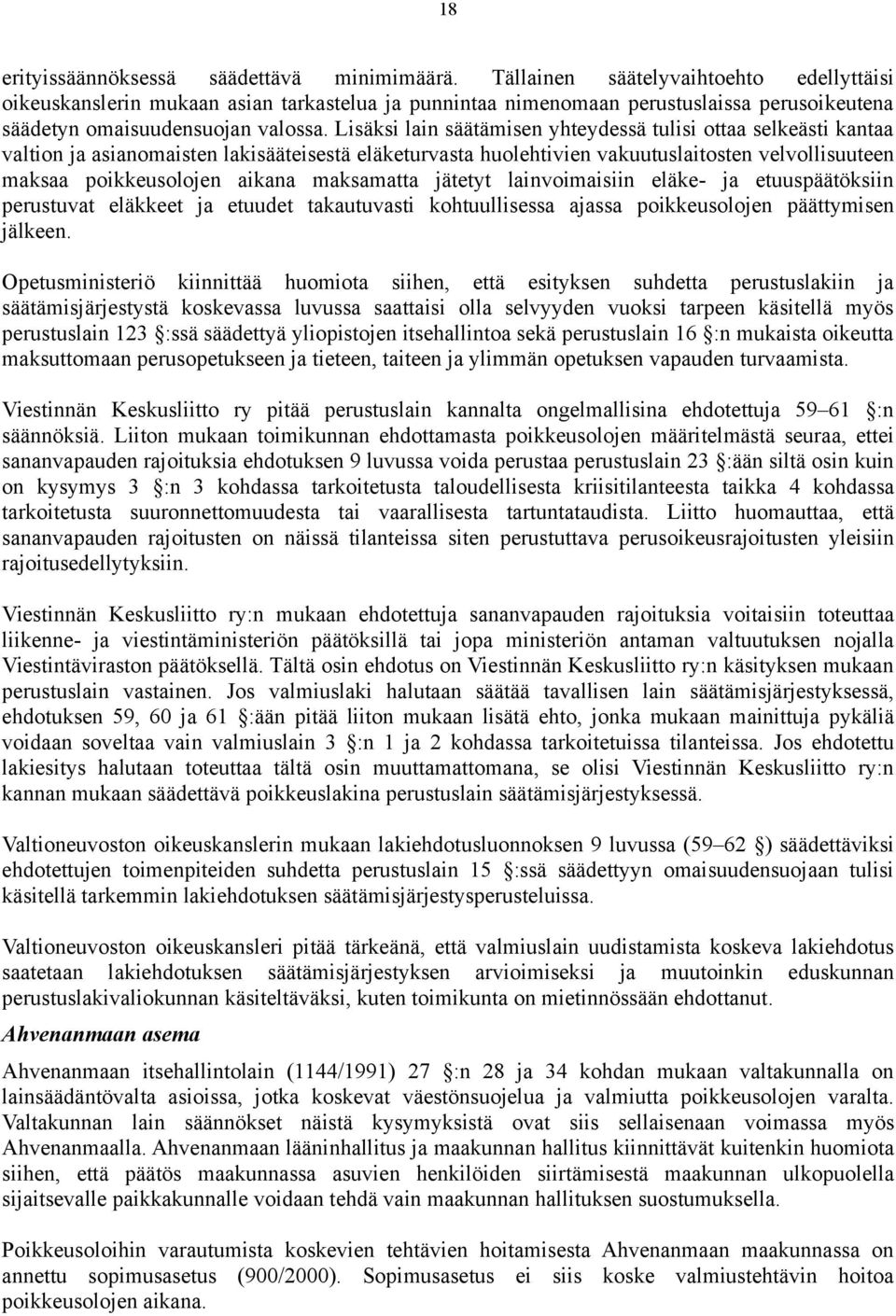 Lisäksi lain säätämisen yhteydessä tulisi ottaa selkeästi kantaa valtion ja asianomaisten lakisääteisestä eläketurvasta huolehtivien vakuutuslaitosten velvollisuuteen maksaa poikkeusolojen aikana