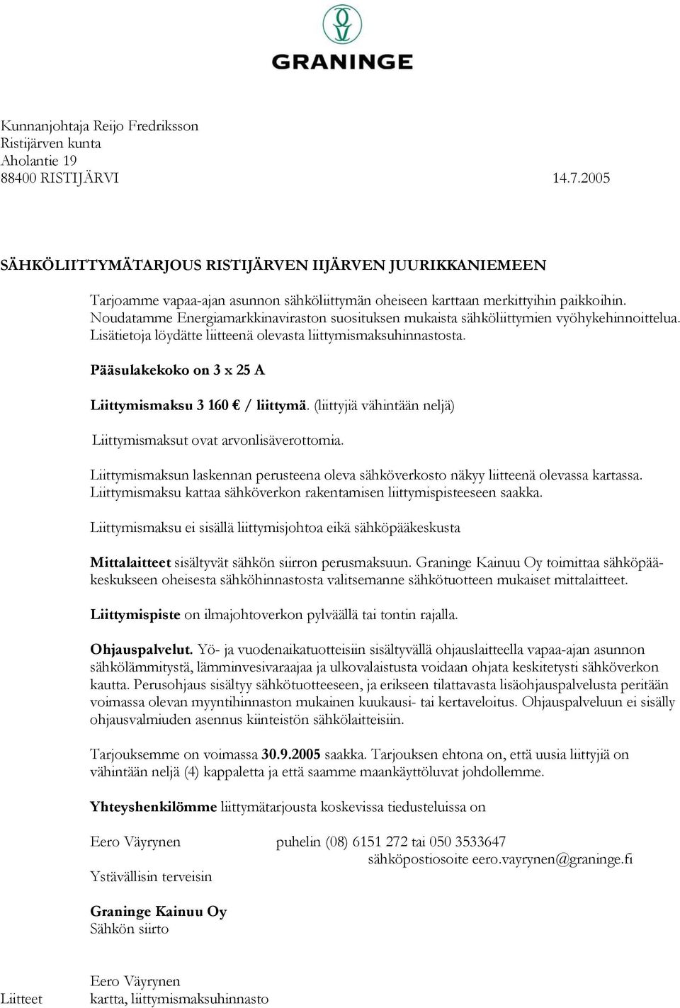 Noudatamme Energiamarkkinaviraston suosituksen mukaista sähköliittymien vyöhykehinnoittelua. Lisätietoja löydätte liitteenä olevasta liittymismaksuhinnastosta.