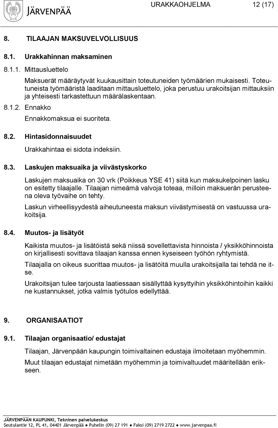 8.3. Laskujen maksuaika ja viivästyskorko Laskujen maksuaika on 30 vrk (Poikkeus YSE 41) siitä kun maksukelpoinen lasku on esitetty tilaajalle.