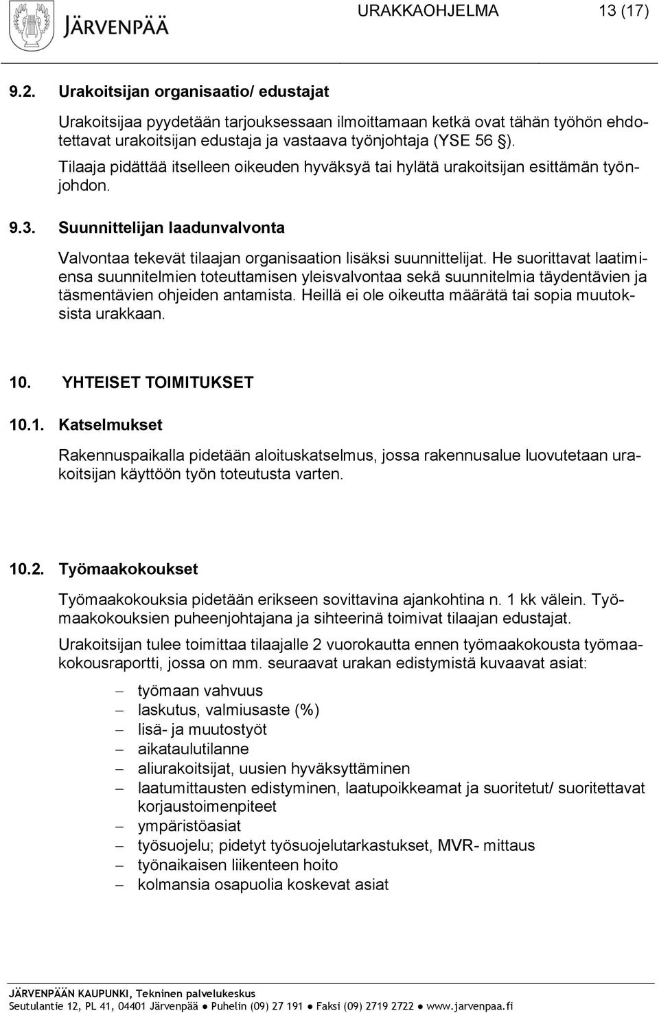 Tilaaja pidättää itselleen oikeuden hyväksyä tai hylätä urakoitsijan esittämän työnjohdon. 9.3. Suunnittelijan laadunvalvonta Valvontaa tekevät tilaajan organisaation lisäksi suunnittelijat.